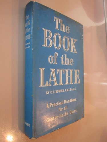The Book of the Lathe: A Practical Handbook for All Centre-Lathe Users