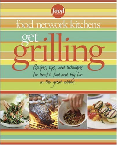 Get Grilling: Recipes, Tips and Techniques for Terrific Food and Big Fun in the Great Outdoors