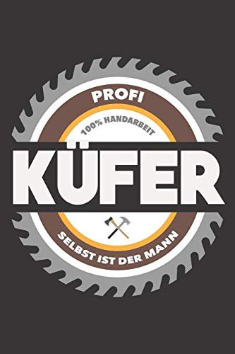 Profi Küfer 100% Handarbeit Selbst Ist Der Mann: DIN A5 6x9 Notizbuch I Notizheft I Notizblock I 120 Seiten I Blanko I Geschenk I Geschenkidee