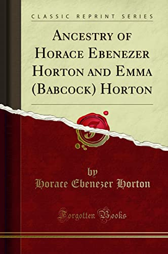 Ancestry of Horace Ebenezer Horton and Emma (Babcock) Horton (Classic Reprint)