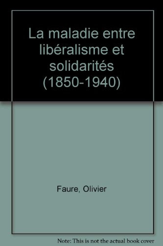 La Maladie Entre Liberalisme Et Solidarites (1850-1940)