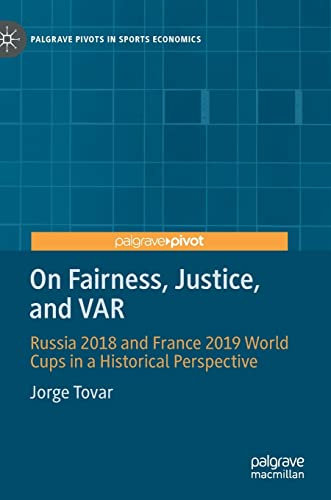On Fairness, Justice, and VAR: Russia 2018 and France 2019 World Cups in a Historical Perspective (Palgrave Pivots in Sports Economics)
