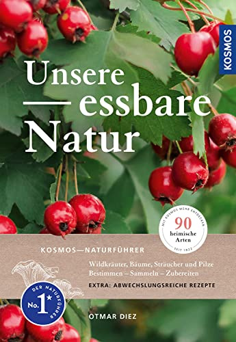 Unsere essbare Natur: Wildkräuter, Bäume, Sträucher und Pilze bestimmen, sammeln, zubereiten, 90 heimische Arten in über 500 Fotos und Zeichnungen, mehr als 120 Rezepte