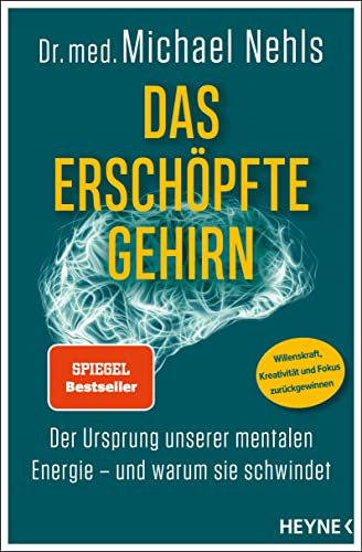 Das erschöpfte Gehirn: Der Ursprung unserer mentalen Energie – und warum sie schwindet - Willenskraft, Kreativität und Fokus zurückgewinnen - SPIEGEL-Bestseller