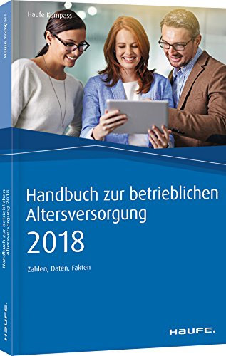 Handbuch zur betrieblichen Altersversorgung 2018: Zahlen, Daten, Fakten (Haufe Kompass)