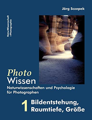 PhotoWissen - 1 Bildentstehung, Raumtiefe, Größe: Naturwissenschaften und Psychologie für Photographen