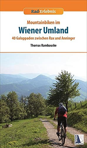 Rad-Erlebnis Mountainbiken im Wiener Umland: 40 Galoppaden zwischen Rax und Anninger
