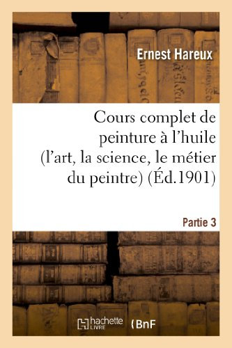 Cours complet de peinture à l'huile (l'art, la science, le métier du peintre). Partie 3