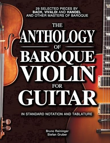 The Anthology of Baroque Violin for Guitar: 29 Selected Pieces by Bach, Vivaldi, and Handel, and other Masters of Baroque in Standard Notation and Tablature
