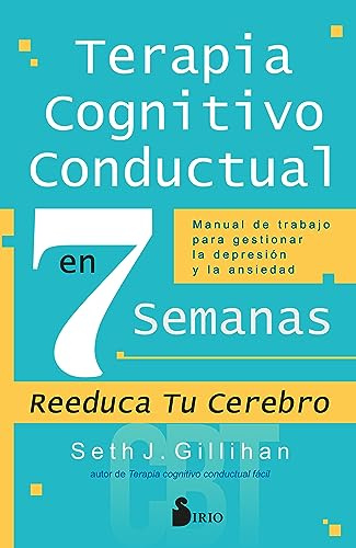 Terapia cognitivo conductual en 7 semanas: Manual de trabajo para gestionar la depresión y la ansiedad