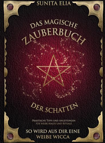 Das magische Zauberbuch der Schatten: So wird aus dir eine weiße Wicca! Praktische Tipps und Anleitungen für weiße Magie und Rituale. inkl. Hörbuch!