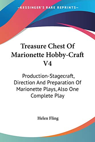 Treasure Chest of Marionette Hobby-Craft: Production-stagecraft, Direction and Preparation of Marionette Plays, Also One Complete Play (Step by Step Picturized Master Detail, Band 4)
