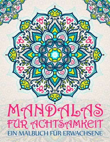 Mandalas für Achtsamkeit: Ein Malbuch für Erwachsene