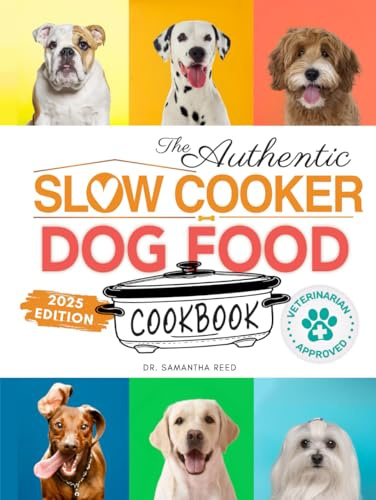The Authentic Slow Cooker Dog Food Cookbook: Easy, Simple, Vet Approved, Nutrition-Based Home Cooked Recipes for all Breeds and Sizes Including Picky Eaters and Dogs with Allergies