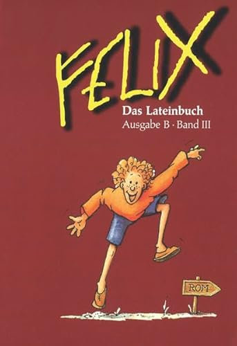 Felix - Ausgabe B. Auf der Grundlage von Felix A: Felix, Ausgabe B für Bayern, Bd.3, Das Lateinbuch