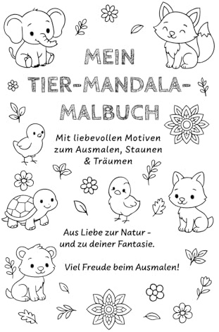 Mein Tier Mandala Malbuch: Mit liebevollen Motiven zum Ausmalen , Staunen & Träumen , Aus Liebe zur Natur - und zu deiner Fantasie. Viel Freude beim Ausmalen!