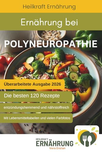 Ernährung bei Polyneuropathie - Die besten 120 entzündungshemmenden und nährstoffreichen Rezepte (Heilkraft Ernährung, Band 5)