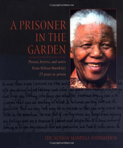 A Prisoner in the Garden: Photos, letters, and notes from Nelson Mandela's 27 years in prison. The Nelson Mandela Foundation