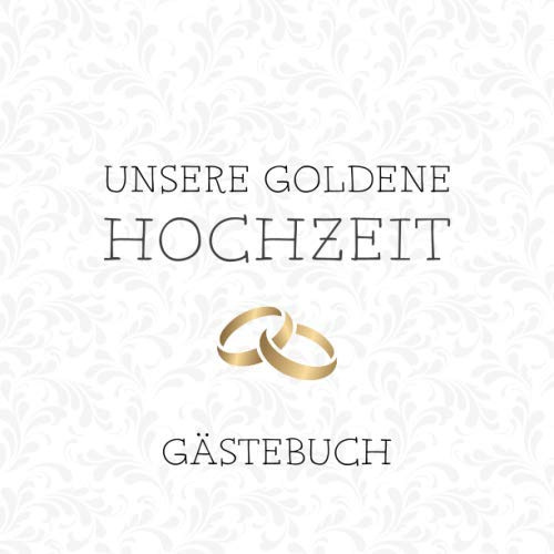 Unsere Goldene Hochzeit Gästebuch: Zum 50. Hochzeitstag | Wunderbar für das Eintragen von lieben Glückwünschen, Sprüche und Fotos | Viel Platz auf 60 Seiten