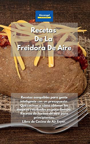 Recetas De La Freidora De Aire: Recetas asequibles para gente inteligente con un presupuesto. Qué cocinar y cómo obtener los mejores resultados en ... de Cocina de Air Fryer. Air Fryer Cookbook
