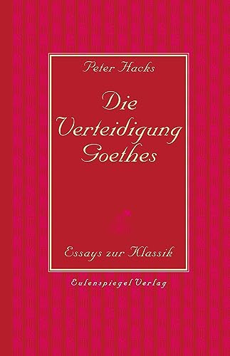 Die Verteidigung Goethes: Essays zur Klassik