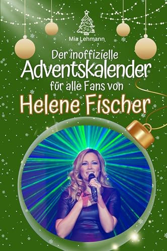 Der inoffizielle Adventskalender für alle Fans von Helene Fischer: Hochwertige Hardcover-Ausgabe - das perfekte Geschenk