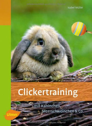 Clickertraining: Für Kaninchen, Meerschweinchen & Co. (Heimtiere)
