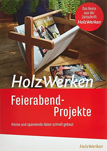 HolzWerken Feierabendprojekte: Kleine und spannende Ideen schnell gebaut