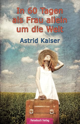 In 60 Tagen als Frau allein um die Welt: Eine kurze und bezahlbare Weltreise