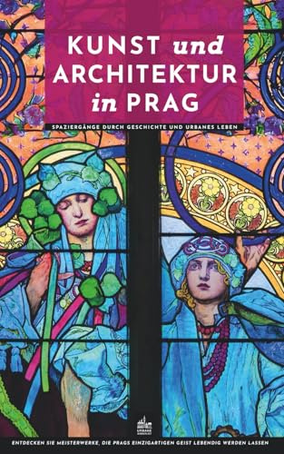 Kunst und Architektur in Prag: Spaziergänge durch Geschichte und urbanes Leben (Kunst- und Architekturführer, Band 6)