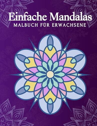 Einfache Mandalas Malbuch für Erwachsene: Wunderschöne Mandalas zum Ausmalen und Entspannen - für mehr Kreativität und Achtsamkeit im Alltag