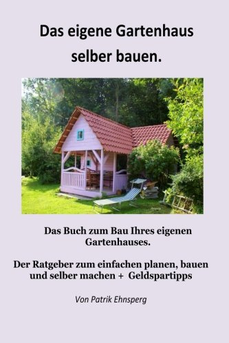 Ein Gartenhaus selber bauen.: 3. Auflage