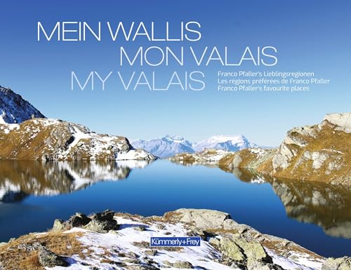 Bildband Mein Wallis / Mon Valais / My Valais: Das Herz der Alpen: Visuelle Highlights aus dem Wallis