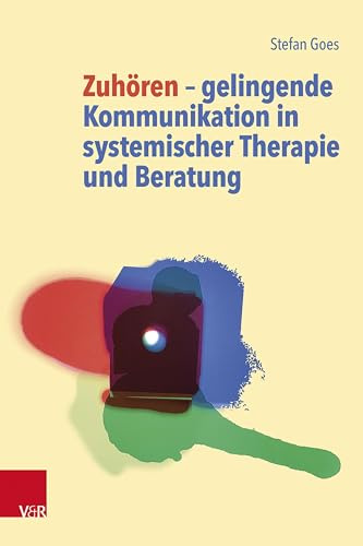 Zuhören ‒ gelingende Kommunikation in systemischer Therapie und Beratung