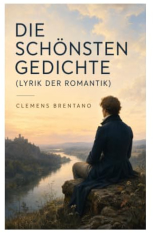 Die schönsten Gedichte (Lyrik der Romantik): 142 Gesammelten Gedichten