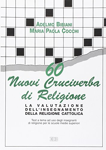 60 nuovi cruciverba di religione. La valutazione dell'insegnamento della religione cattolica. Test a tema a uso degli insegnanti. Per le Scuole s uperiori