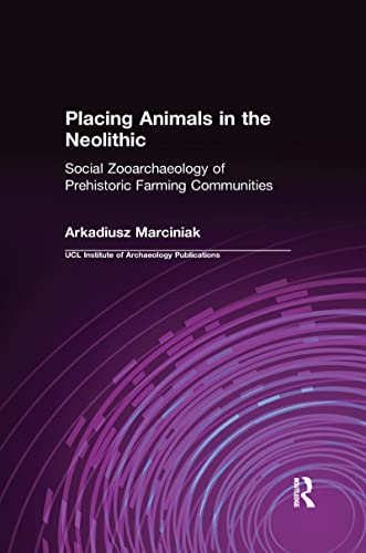 Placing Animals in the Neolithic: Social Zooarchaeology of Prehistoric Farming Communities (UCL Institute of Archaeology Publications)