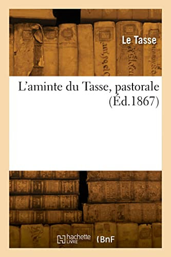 L'aminte du Tasse, pastorale: Traduction nouvelle