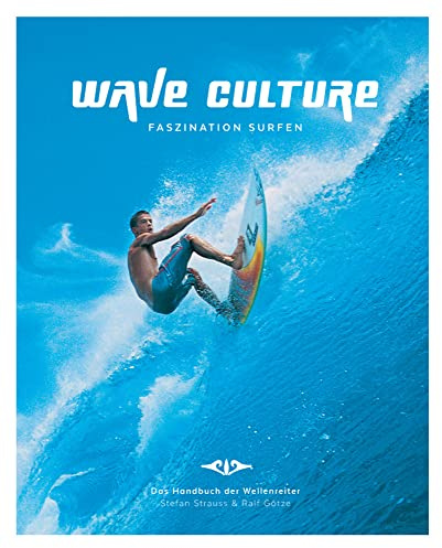 WAVE CULTURE - Faszination Surfen: Das Handbuch der Wellenreiter