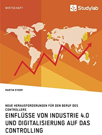 Einflüsse von Industrie 4.0 und Digitalisierung auf das Controlling. Neue Herausforderungen für den Beruf des Controllers