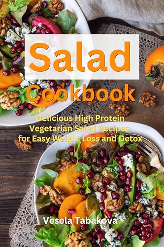 Salad Cookbook: Delicious High Protein Vegetarian Salad Recipes for Easy Weight Loss and Detox: Family Health and Fitness Books (Plant-Based Diet Recipes)