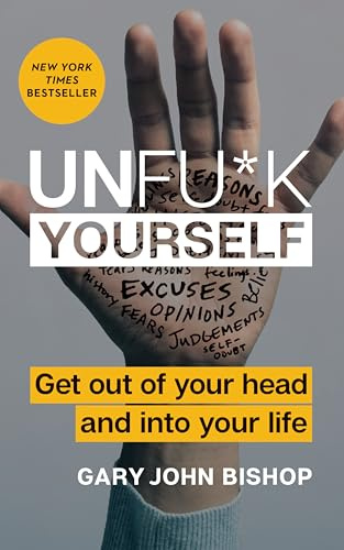 Unfu*k Yourself: Get Out of Your Head and into Your Life – The New York Times Bestselling Tough-Love Self-Help Guide to Stop Self-Sabotage and Boost Resilience (Unfu*k Yourself series, 1)