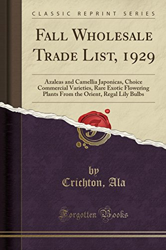 Fall Wholesale Trade List, 1929: Azaleas and Camellia Japonicas, Choice Commercial Varieties, Rare Exotic Flowering Plants from the Orient, Regal Lily Bulbs (Classic Reprint)