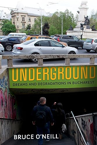 Underground: Dreams and Degradations in Bucharest (City in the Twenty-First Century)