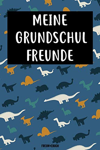 Meine Grundschul Freunde Freundebuch: Das Dinosaurier Freundebuch für Grundschule Junge, Jungs Grundschulfreunde zum eintragen 120 Seiten DIN A5