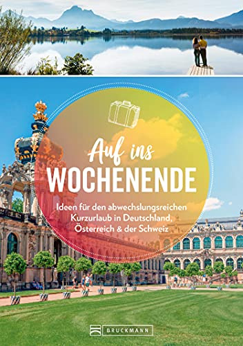 Der Kurzurlaub-Reiseführer – Auf ins Wochenende. 88 Ideen für den abwechslungsreichen Kurzurlaub in Deutschland, Österreich und der Schweiz: Städtereisen, Wanderurlaub, Entspannungstrips u.v.m.