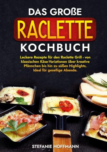 Das große Raclette Kochbuch: Leckere Rezepte für den Raclette Grill - von klassischen Käse-Variationen über kreative Pfännchen bis hin zu süßen Highlights. Ideal für gesellige Abende.