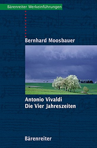 Antonio Vivaldi, Die Vier Jahreszeiten: Mit Notenbeispielen und Abbildungen ; mit Exkursen in die allgemeine und die Kunstgeschichte Venedigs ; mit ... Solokonzerte (Bärenreiter-Werkeinführungen)