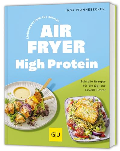 Lieblingsrezepte aus deinem Airfryer - High Protein: Schnelle Rezepte für die tägliche Eiweiß-Power