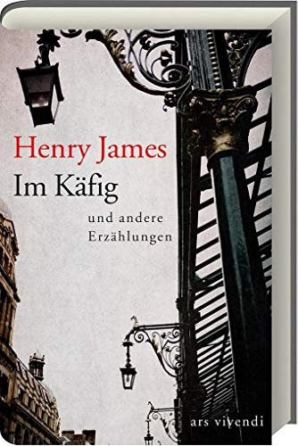 Im Käfig und andere Erzählungen von Henry James – Meisterwerke literarischer Kunst, von High Society Intrigen bis psychologischem Horror